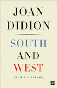 South and West : from a notebook / Joan Didion ; foreword by Nathaniel Rich.