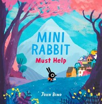 Mini Rabbit must help / John Bond.