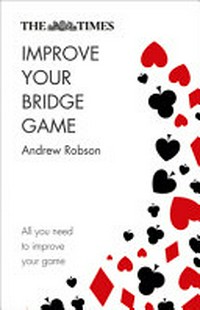 Improve your bridge game / Andrew Robson.