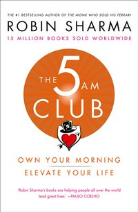 The 5 am club : own your morning, elevate your life / Robin Sharma.