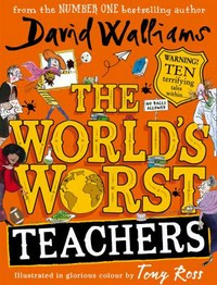 The world's worst teachers / David Walliams ; illustrated and glorious colour by Tony Ross.