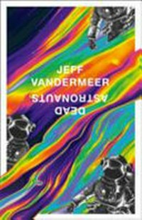 Dead astronauts / Jeff Vandermeer.