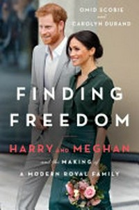 Finding freedom : Harry and Megan and the making of a modern royal family / Omid Scobie and Carolyn Durand.