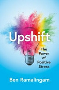 Upshift : turning pressure into performance and crisis into creativity / Ben Ramalingam.