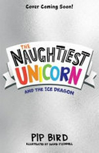 The naughtiest unicorn and the ice dragon / Pip Bird ; illustrated by David O'Connell.