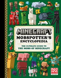 Mobspotter's encyclopedia : the ultimate guide to the mobs of Minecraft / written by Tom Stone ; additional illustrations by George Lee.