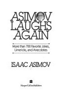 Asimov laughs again : more than 700 favorite jokes, limericks and anecdotes / Isaac Asimov.