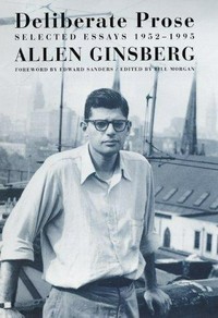 Deliberate prose : selected essays, 1952-1995 / Allen Ginsberg ; edited by Bill Morgan.