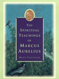 The spiritual teachings of Marcus Aurelius / Mark Forstater.