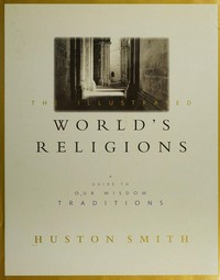 The illustrated world's religions : a guide to our wisdom traditions / Huston Smith.