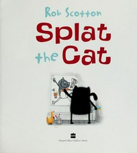 Splat the cat / Rob Scotton.