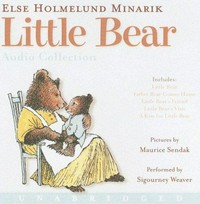 Little Bear audio collection: Else Holmelund Minarik ; performed by Sigourney Weaver.