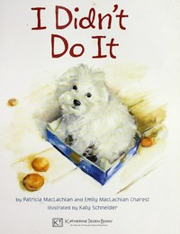 I didn't do it / by Patricia MacLachlan and Emily MacLachlan Charest ; illustrated by Katy Schneider.