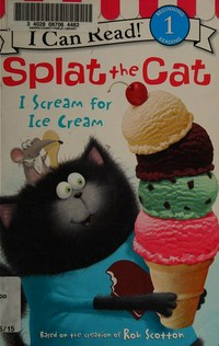 Splat the cat : I scream for ice cream / based on the bestselling books by Rob Scotton ; cover art by Rick Farley; text by Laura Driscoll ; interior illustrations by Robert Eberz.