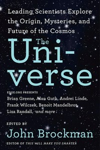 The universe : leading scientists explore the origin, mysteries, and future of the cosmos / edited by John Brockman.