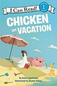 Chicken on vacation / by Adam Lehrhaupt ; pictures by Shahar Kober.