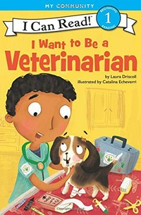 I want to be a veterinarian / by Laura Driscoll ; illustrated by Catalina Echeverri.