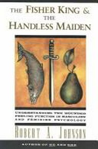 The fisher king and the handless maiden : understanding the wounded feeling function in masculine and feminine psychology / Robert A. Johnson.