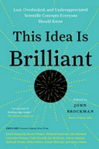 This idea is brilliant : lost, overlooked, and underappreciated scientific concepts everyone should know / edited by John Brockman.