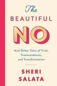 The beautiful no : and other tales of trial, transcendence, and transformation / Sheri Salata.