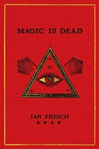 Magic is dead : my journey into the world's most secretive society of magicians / Ian Frisch.