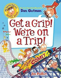 Get a grip! We're on a trip! / Dan Gutman ; pictures by Jim Paillot.