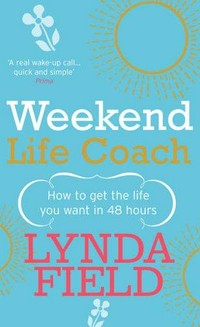 Weekend life coach : how to get the life you want in 48 hours / Lynda Field.