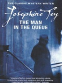 The Man in the queue. Josephine Tey.