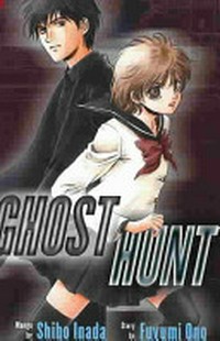 Ghost hunt : Vol 1 / manga by Shiho Inada ; story by Fuyumi Ono ; translated by Akira Tsubasa ; adapted by David Walsh ; lettered by Foltz Design.