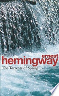 The torrents of spring : a romantic novel in honor of the passing of a great race / Ernest Hemingway.