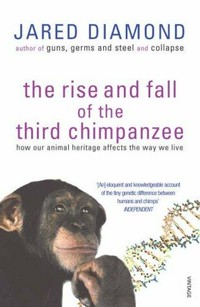 The rise and fall of the third chimpanzee : how our animal heritage affects the way we live / Jared Diamond.