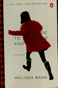 The girls' guide to hunting and fishing / Melissa Bank.