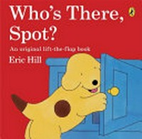 Who's there, Spot? / Eric Hill.