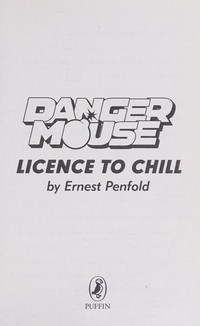 Danger Mouse. by Ernest Penfold ; [written by Kay Woodward ; illustrations by Lea Wade] Licence to chill /