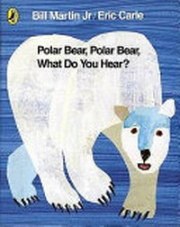 Polar bear, polar bear, what do you hear? / by Bill Martin ; pictures by Eric Carle.
