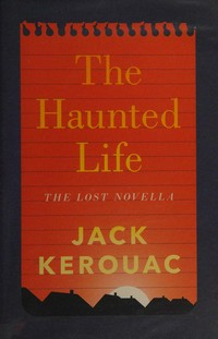 The haunted life : and other writings / Jack Kerouac ; edited by Todd Tietchen.