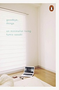 Goodbye, things : on minimalist living / Fumio Sasaki ; translated by Eriko Sugita.