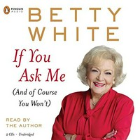 If you ask me (and of course you won't) / Betty White.