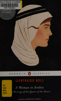A woman in Arabia : the writings of the Queen of the Desert / Gertrude Bell ; edited by Georgina Howell.
