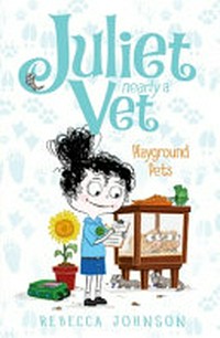 Juliet nearly a vet: playground pets / Rebecca Johnson ; with illustrations by Kyla May.
