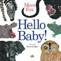 Hello baby! / Mem Fox ; illustrated by Steve Jenkins.
