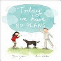 Today we have no plans / Jane Godwin ; with illustrations by Anna Walker.