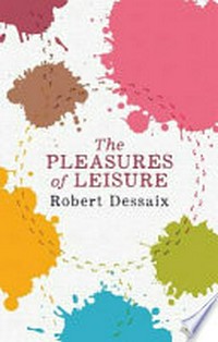 The pleasures of leisure / Robert Dessaix.
