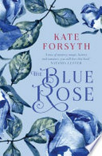 The blue rose / Kate Forsyth.