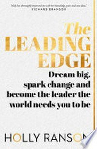 The leading edge : dream big, spark change and become the leader the world needs you to be / Holly Ransom.