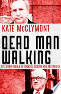 Dead man walking : the murky world of Michael McGurk and Ron Medich / Kate McClymont with Vanda Carson.