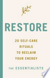 Restore : 20 self-care rituals to reclaim your energy / The essentialists [Shannah Kennedy and Lyndall Mitchell].
