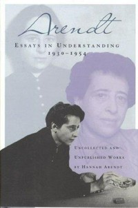 Essays in understanding, 1930-1954 / Hannah Arendt ; edited by Jerome Kohn.