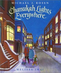 Chanukah lights everywhere / Michael J. Rosen ; illustrated by Melissa Iwai.