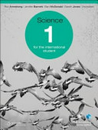 Science 1 for the international student / Rick Armstrong, Jennifer Barnett, Gareth Jones, Elani McDonald, Jenny Sharwood ; series editor, Rick Amstrong.